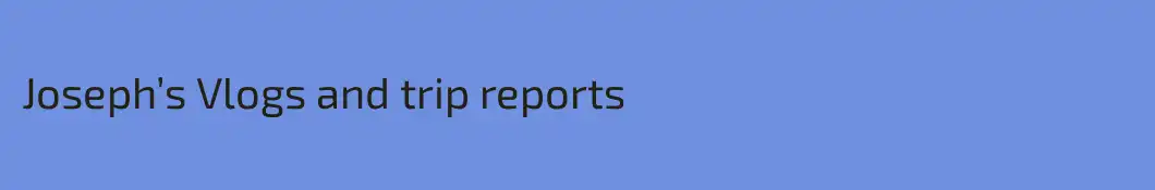 Joseph’s Vlogs and trip reports
